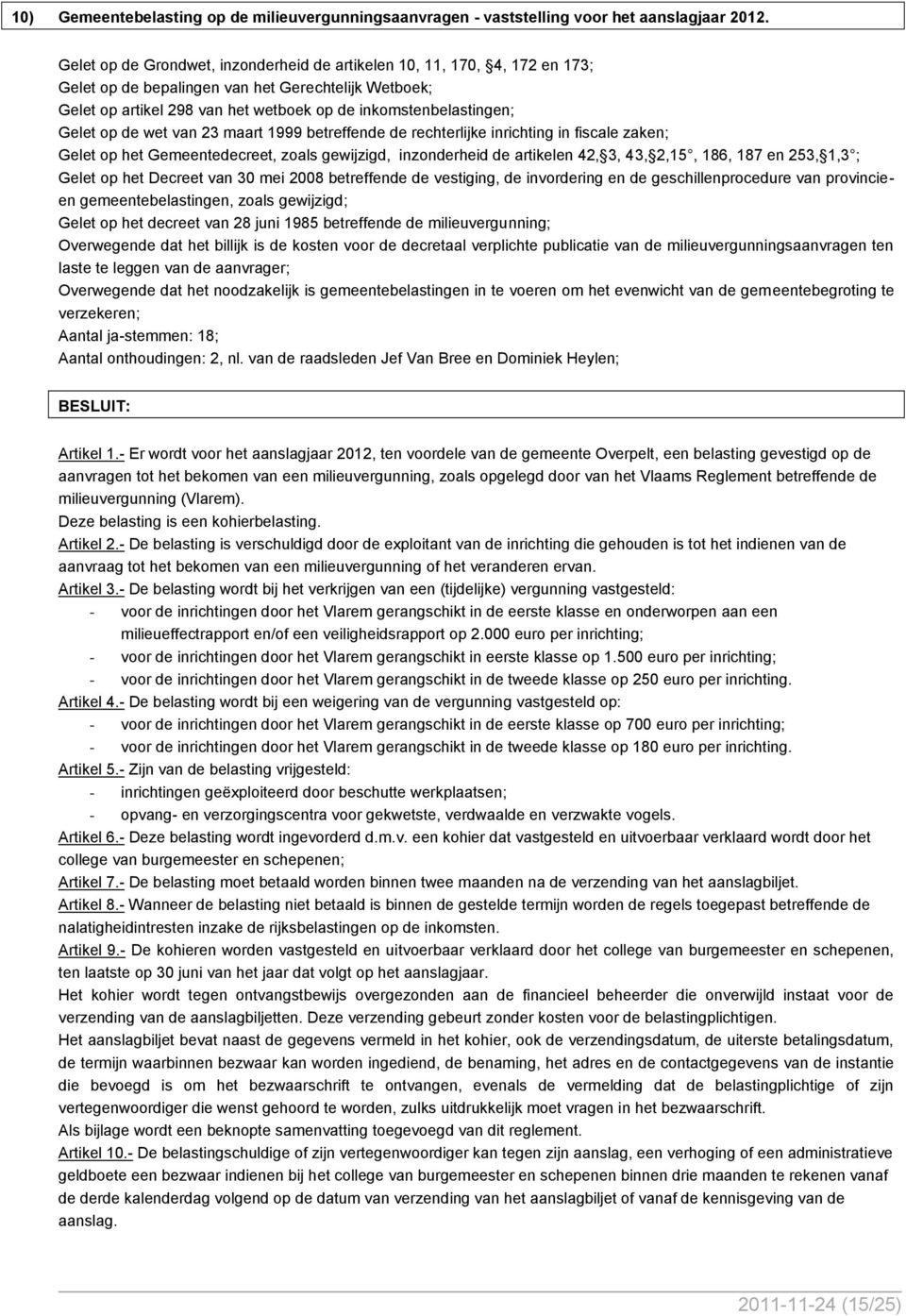 op de wet van 23 maart 1999 betreffende de rechterlijke inrichting in fiscale zaken; Gelet op het Gemeentedecreet, zoals gewijzigd, inzonderheid de artikelen 42, 3, 43, 2,15, 186, 187 en 253, 1,3 ;