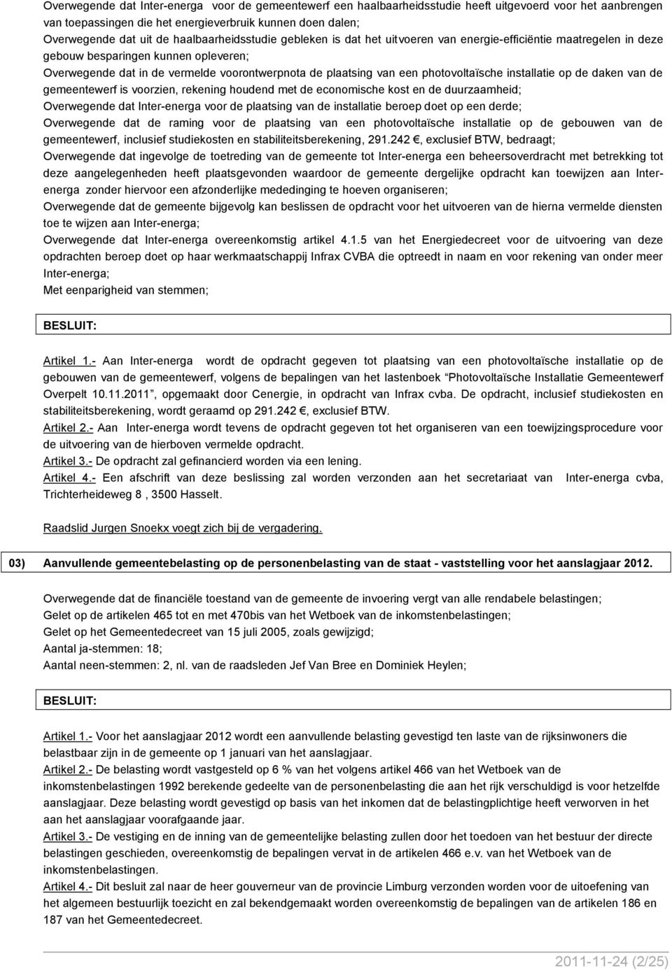 photovoltaïsche installatie op de daken van de gemeentewerf is voorzien, rekening houdend met de economische kost en de duurzaamheid; Overwegende dat Inter-energa voor de plaatsing van de installatie