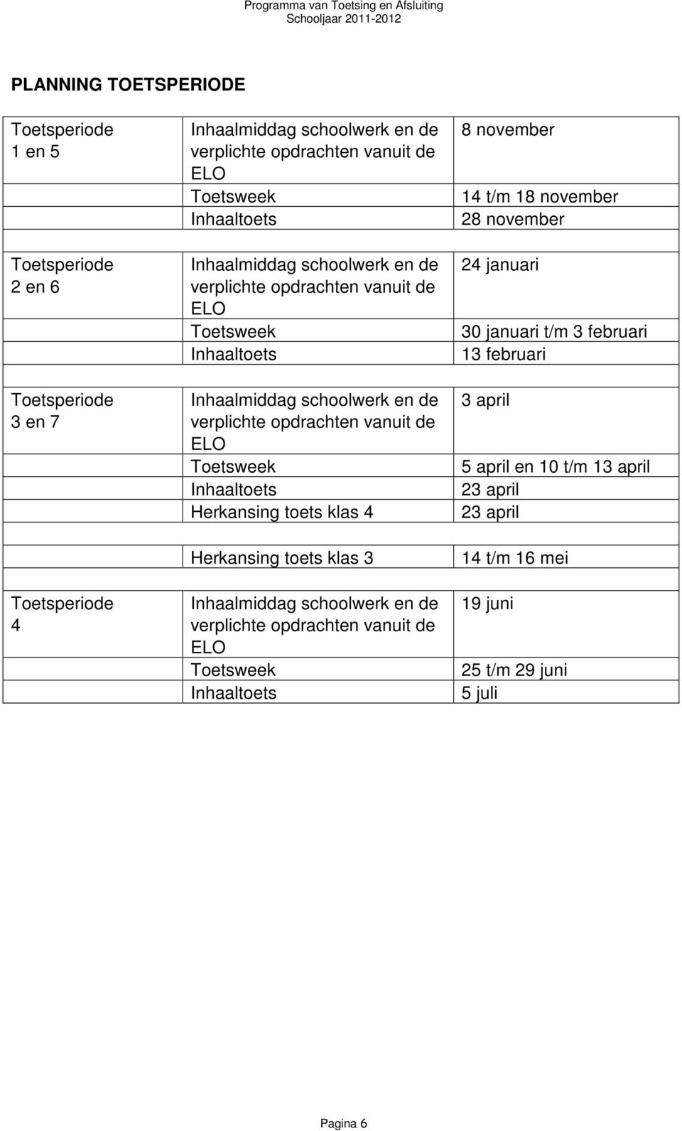 de ELO Toetsweek Inhaaltoets Herkansg toets klas 4 Herkansg toets klas 3 Inhaalmiddag schoolwerk en de verplichte opdrachten vanuit de ELO Toetsweek Inhaaltoets 8