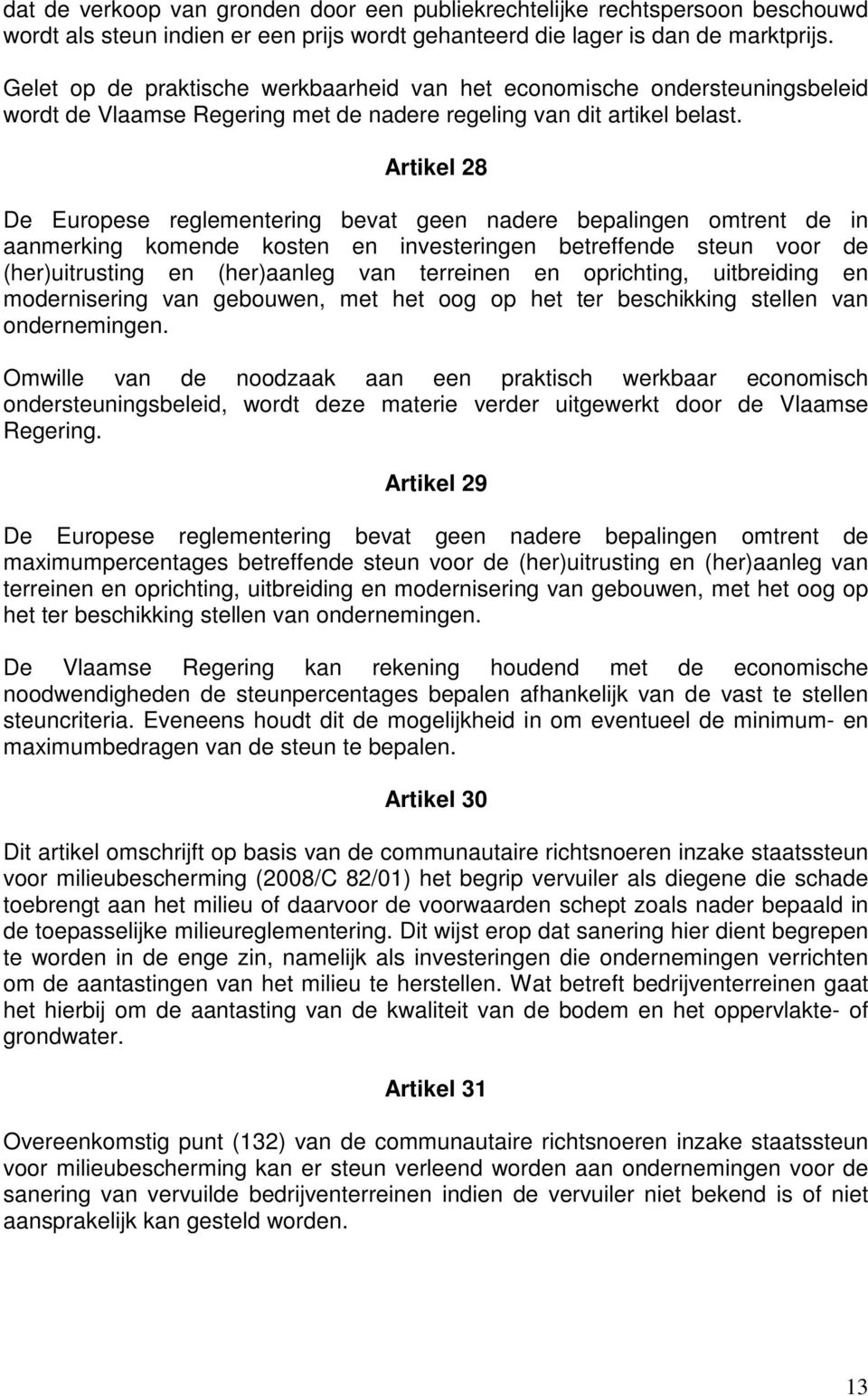 Artikel 28 De Europese reglementering bevat geen nadere bepalingen omtrent de in aanmerking komende kosten en investeringen betreffende steun voor de (her)uitrusting en (her)aanleg van terreinen en