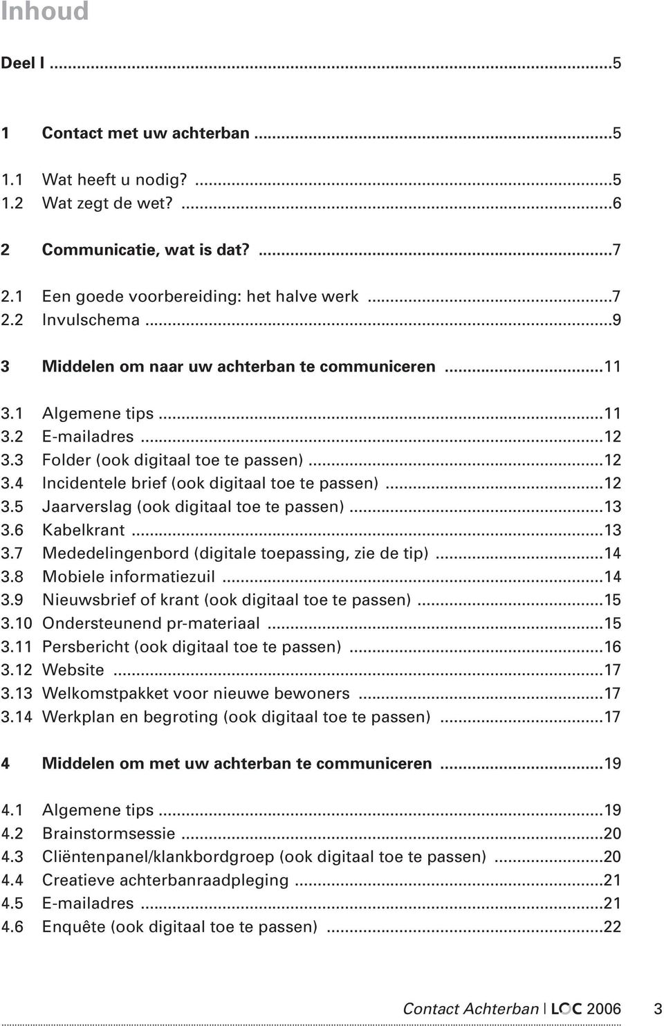 ..12 3.5 Jaarverslag (ook digitaal toe te passen)...13 3.6 Kabelkrant...13 3.7 Mededelingenbord (digitale toepassing, zie de tip)...14 3.8 Mobiele informatiezuil...14 3.9 Nieuwsbrief of krant (ook digitaal toe te passen).