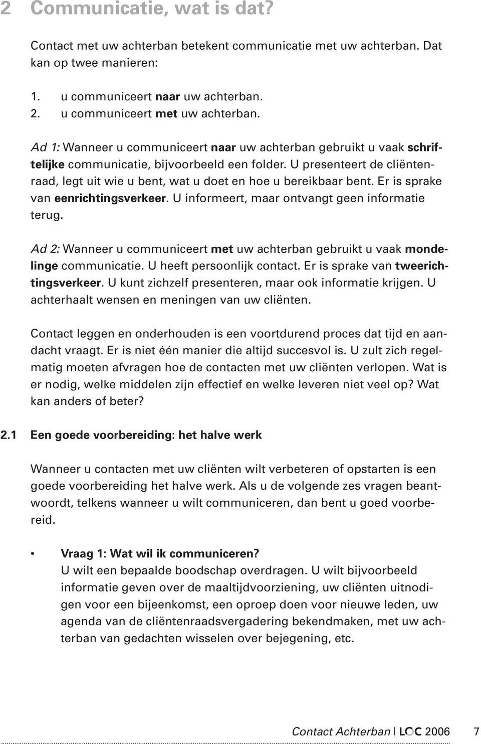 U presenteert de cliëntenraad, legt uit wie u bent, wat u doet en hoe u bereikbaar bent. Er is sprake van eenrichtingsverkeer. U informeert, maar ontvangt geen informatie terug.