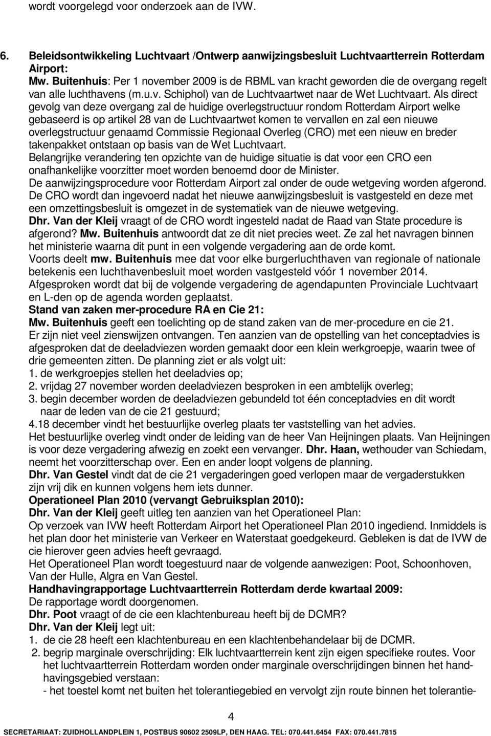 Als direct gevolg van deze overgang zal de huidige overlegstructuur rondom Rotterdam Airport welke gebaseerd is op artikel 28 van de Luchtvaartwet komen te vervallen en zal een nieuwe