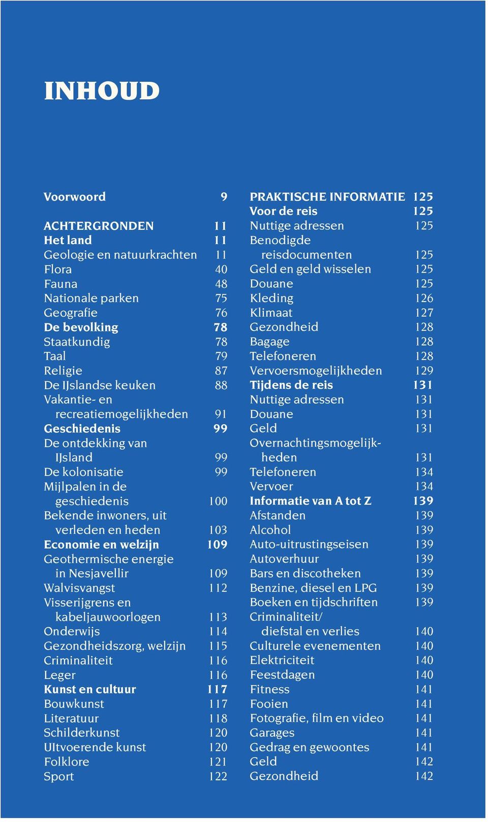 welzijn 109 Geothermische energie in Nesjavellir 109 Walvisvangst 112 Visserijgrens en kabeljauwoorlogen 113 Onderwijs 114 Gezondheidszorg, welzijn 115 Criminaliteit 116 Leger 116 Kunst en cultuur