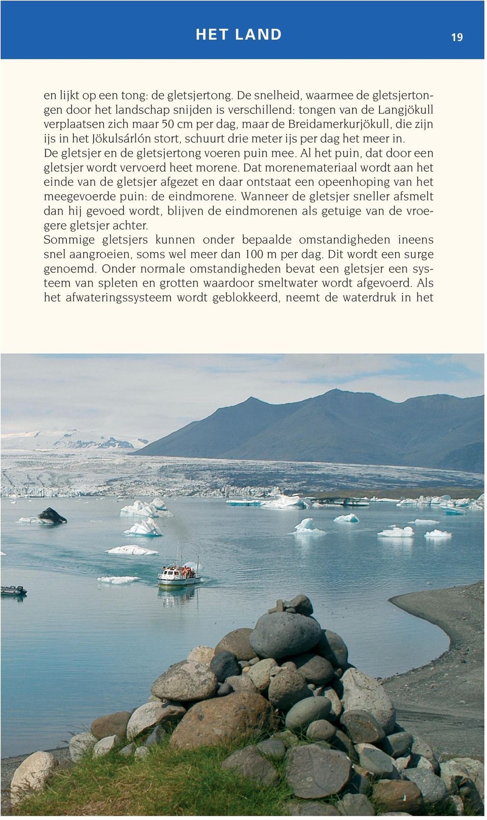Jökulsárlón stort, schuurt drie meter ijs per dag het meer in. De gletsjer en de gletsjertong voeren puin mee. Al het puin, dat door een gletsjer wordt vervoerd heet morene.