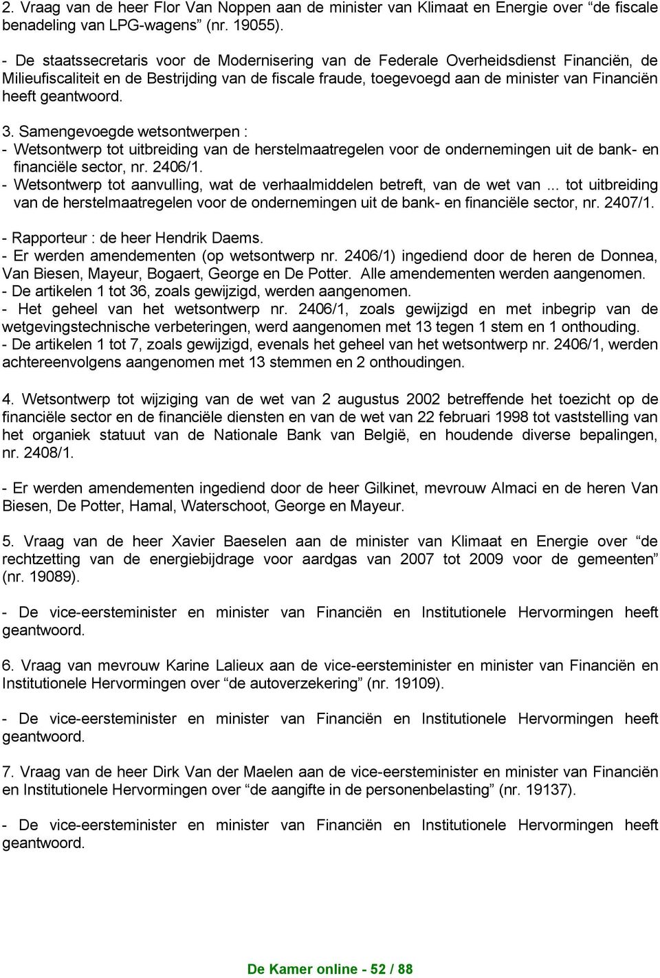 geantwoord. 3. Samengevoegde wetsontwerpen : - Wetsontwerp tot uitbreiding van de herstelmaatregelen voor de ondernemingen uit de bank- en financiële sector, nr. 2406/1.