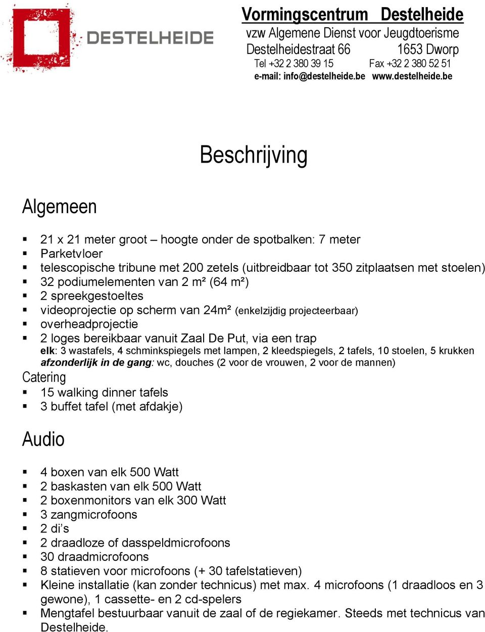 be Beschrijving Algemeen 21 x 21 meter groot hoogte onder de spotbalken: 7 meter Parketvloer telescopische tribune met 200 zetels (uitbreidbaar tot 350 zitplaatsen met stoelen) 32 podiumelementen van