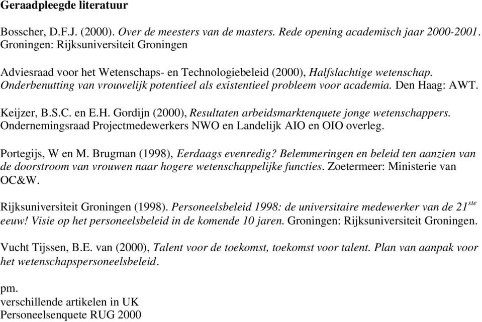Onderbenutting van vrouwelijk potentieel als existentieel probleem voor academia. Den Haag: AWT. Keijzer, B.S.C. en E.H. Gordijn (2000), Resultaten arbeidsmarktenquete jonge wetenschappers.
