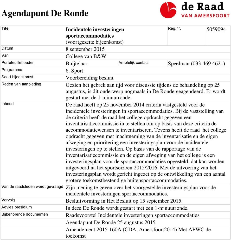 Sport Soort bijeenkomst Voorbereiding besluit Reden van aanbieding Gezien het gebrek aan tijd voor discussie tijdens de behandeling op 25 augustus, is dit onderwerp nogmaals in De Ronde geagendeerd.