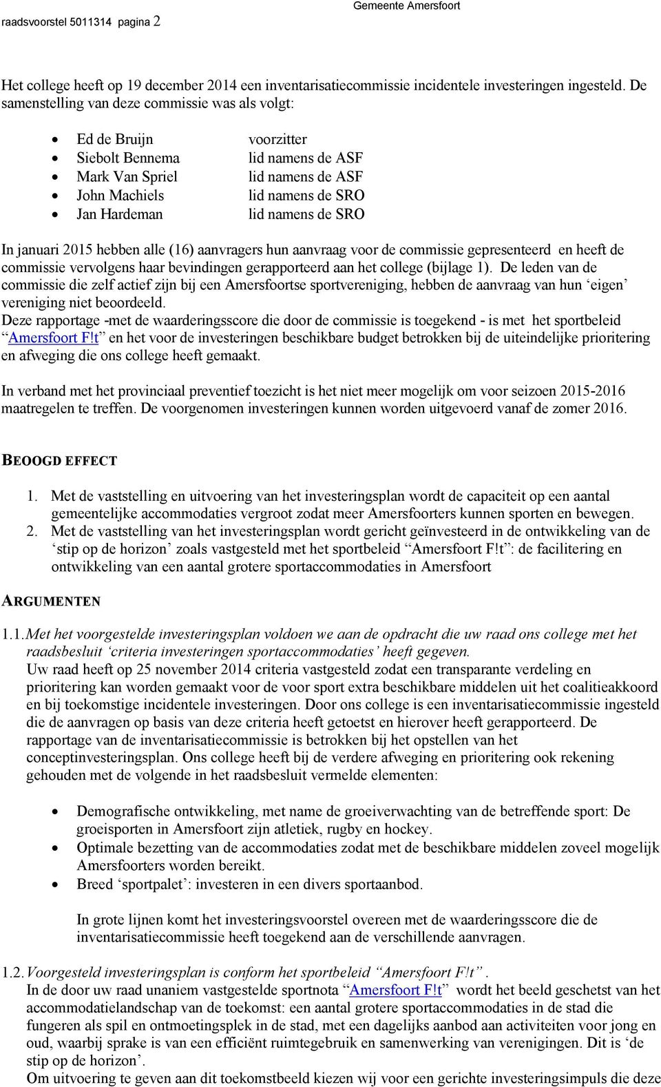 de SRO In januari 2015 hebben alle (16) aanvragers hun aanvraag voor de commissie gepresenteerd en heeft de commissie vervolgens haar bevindingen gerapporteerd aan het college (bijlage 1).