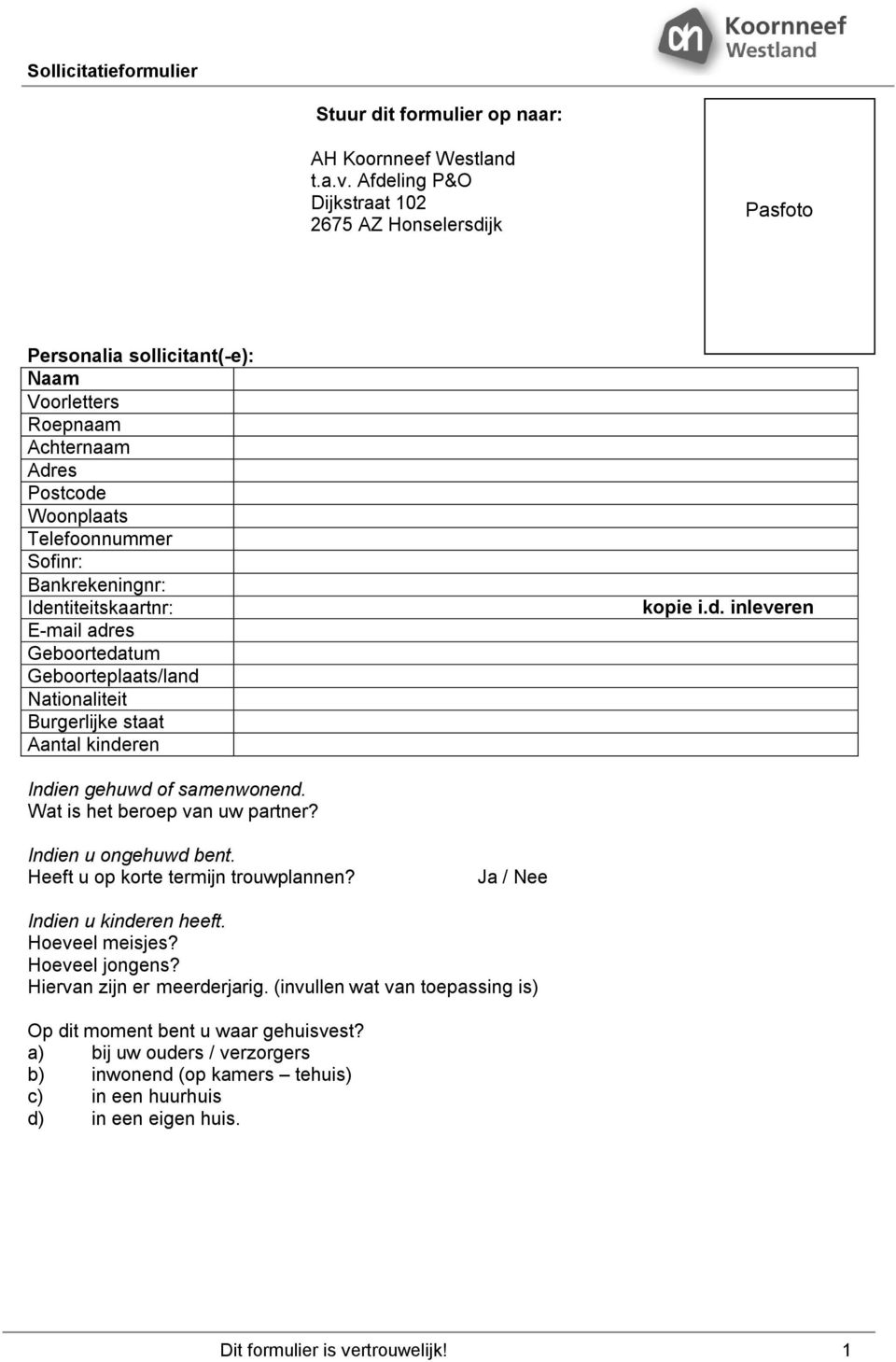 Identiteitskaartnr: E-mail adres Geboortedatum Geboorteplaats/land Nationaliteit Burgerlijke staat Aantal kinderen kopie i.d. inleveren Indien gehuwd of samenwonend. Wat is het beroep van uw partner?