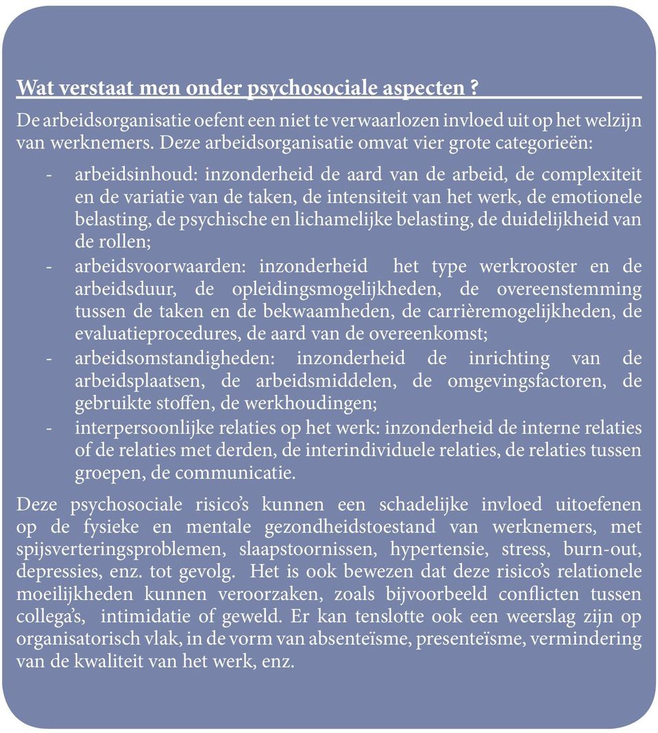 belasting, de psychische en lichamelijke belasting, de duidelijkheid van de rollen; - arbeidsvoorwaarden: inzonderheid het type werkrooster en de arbeidsduur, de opleidingsmogelijkheden, de