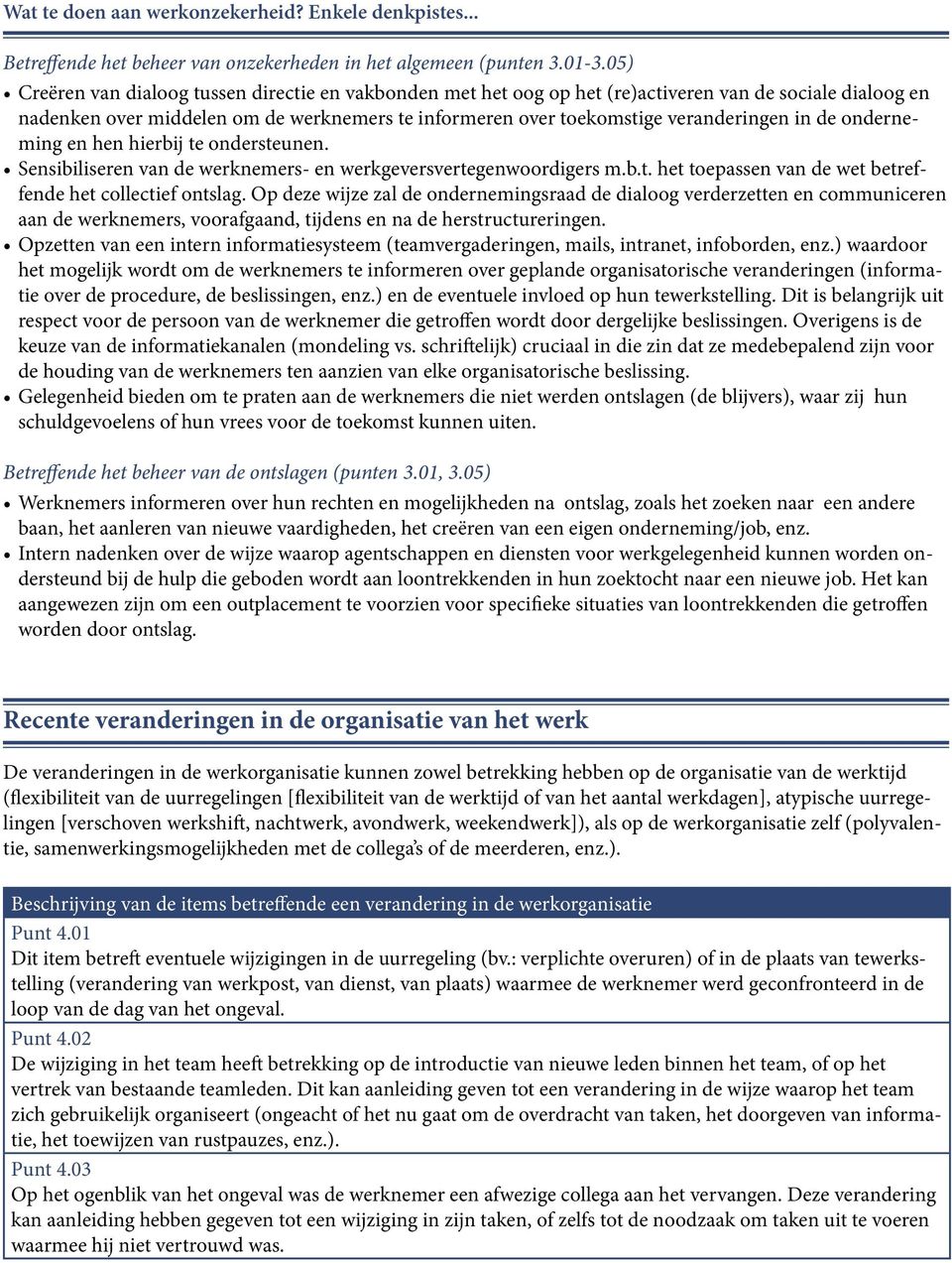 de onderneming en hen hierbij te ondersteunen. Sensibiliseren van de werknemers- en werkgeversvertegenwoordigers m.b.t. het toepassen van de wet betreffende het collectief ontslag.