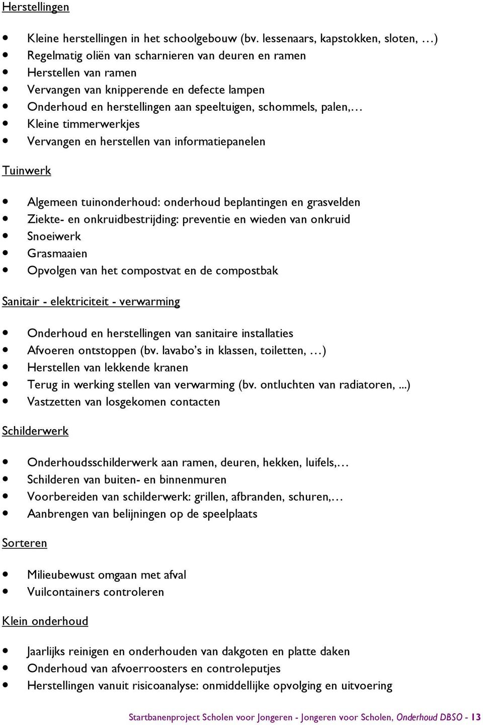 schommels, palen, Kleine timmerwerkjes Vervangen en herstellen van informatiepanelen Tuinwerk Algemeen tuinonderhoud: onderhoud beplantingen en grasvelden Ziekte- en onkruidbestrijding: preventie en