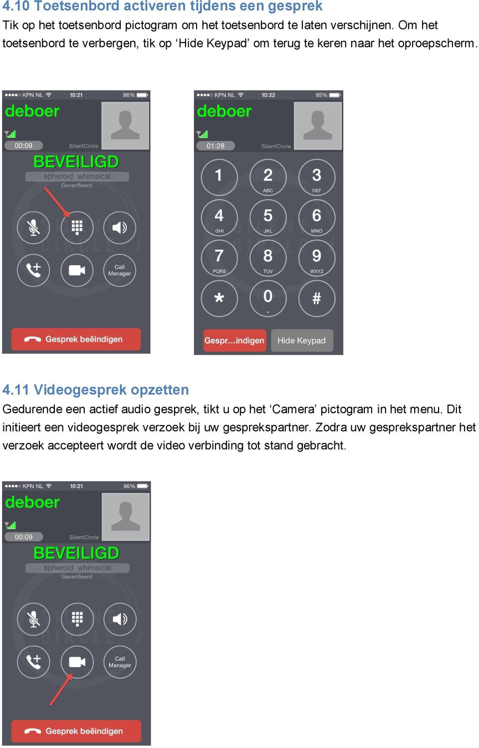 11 Videogesprek opzetten Gedurende een actief audio gesprek, tikt u op het Camera pictogram in het menu.