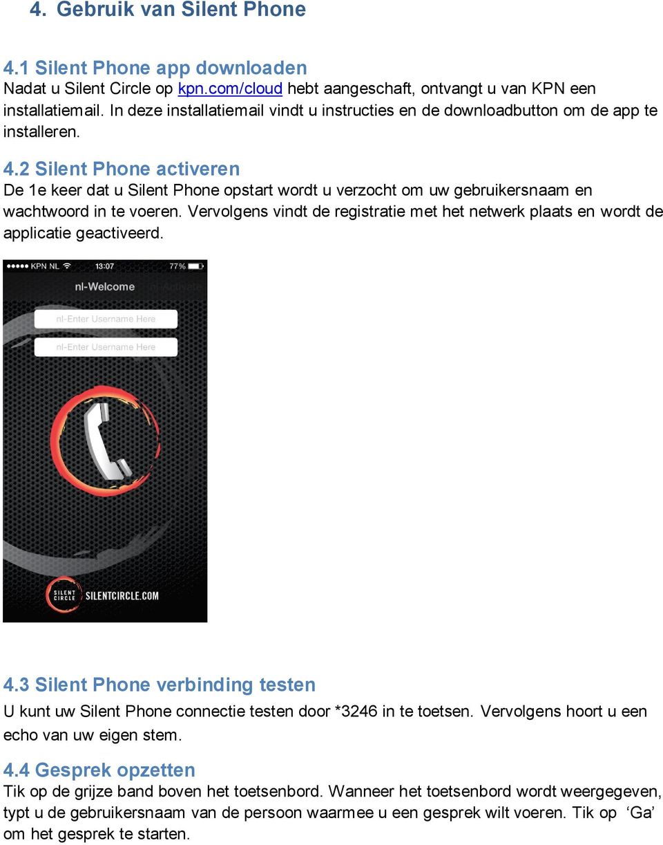 2 Silent Phone activeren De 1e keer dat u Silent Phone opstart wordt u verzocht om uw gebruikersnaam en wachtwoord in te voeren.