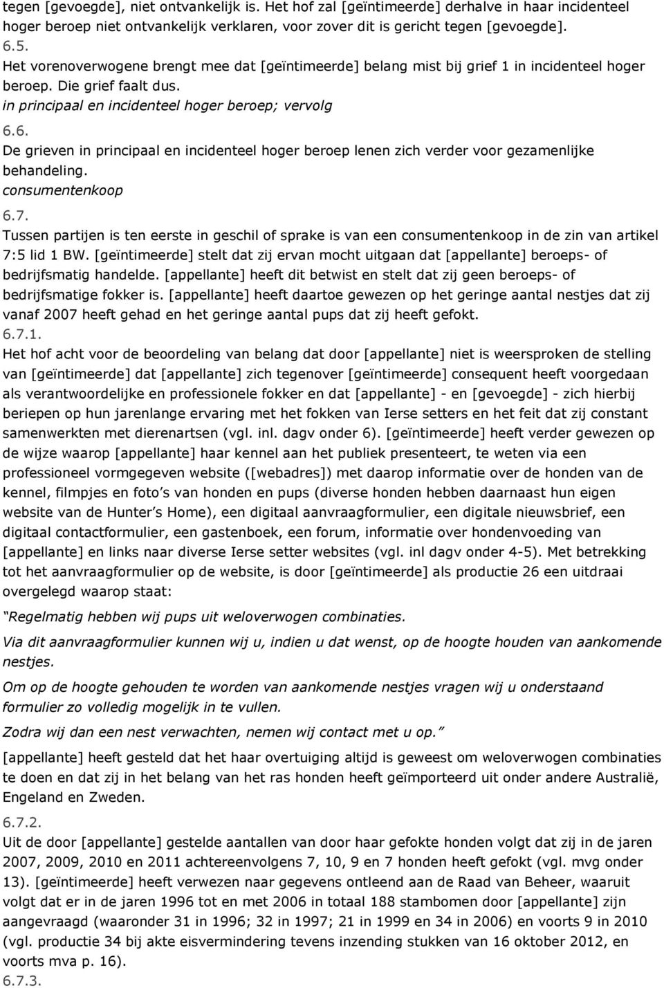 6. De grieven in principaal en incidenteel hoger beroep lenen zich verder voor gezamenlijke behandeling. consumentenkoop 6.7.