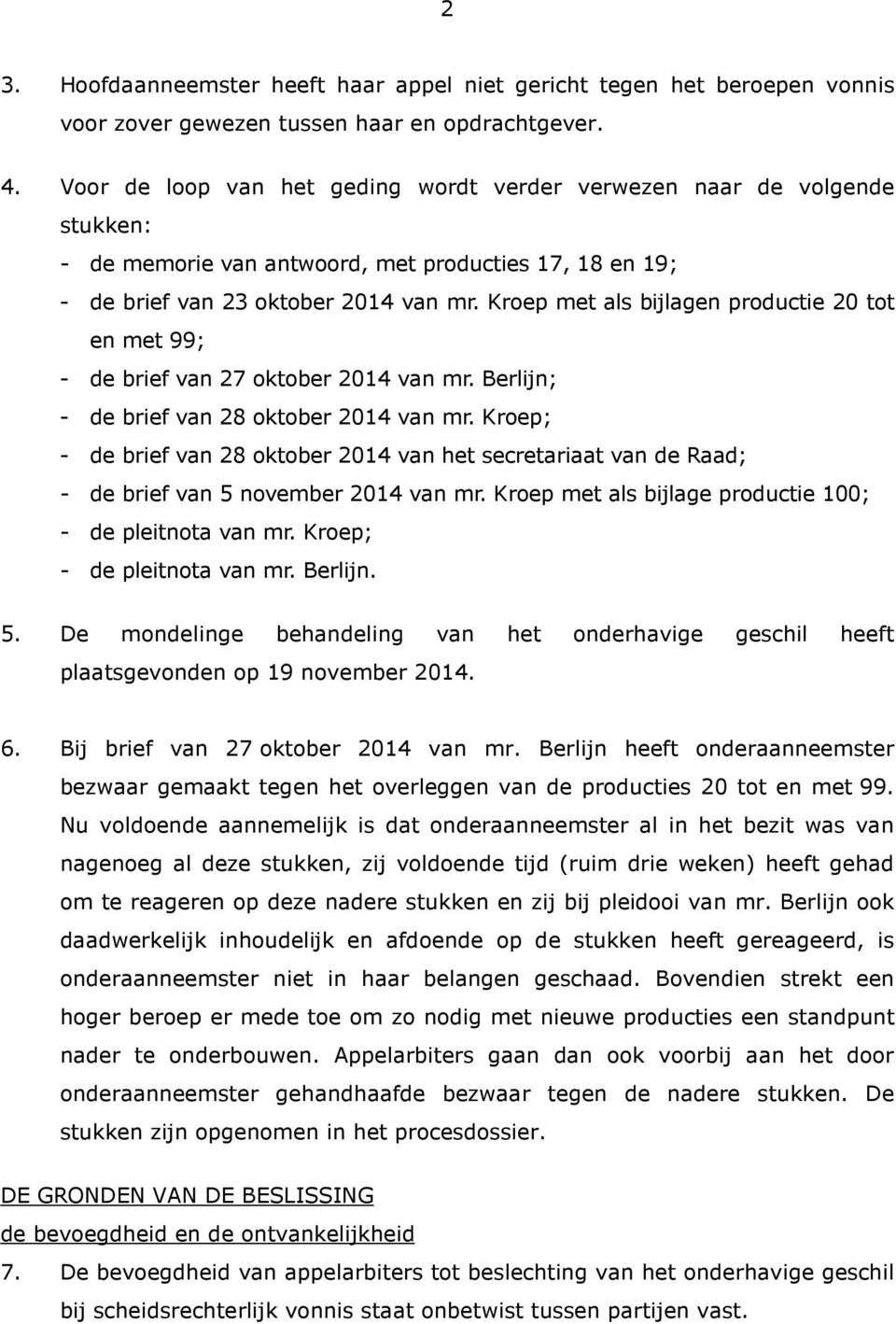 Kroep met als bijlagen productie 20 tot en met 99; - de brief van 27 oktober 2014 van mr. Berlijn; - de brief van 28 oktober 2014 van mr.