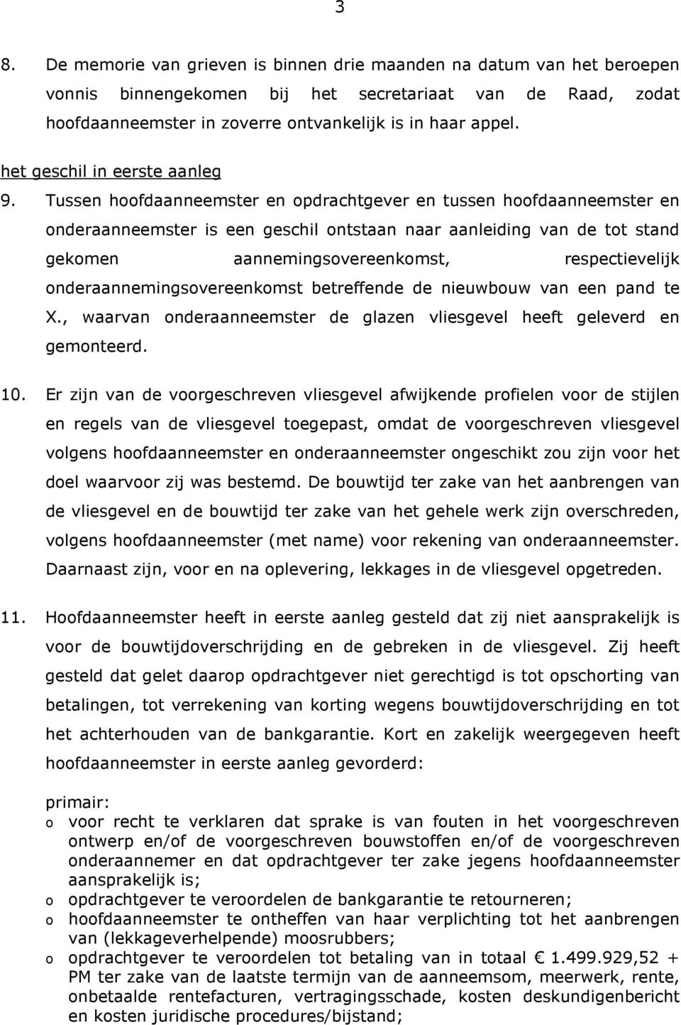 Tussen hoofdaanneemster en opdrachtgever en tussen hoofdaanneemster en onderaanneemster is een geschil ontstaan naar aanleiding van de tot stand gekomen aannemingsovereenkomst, respectievelijk