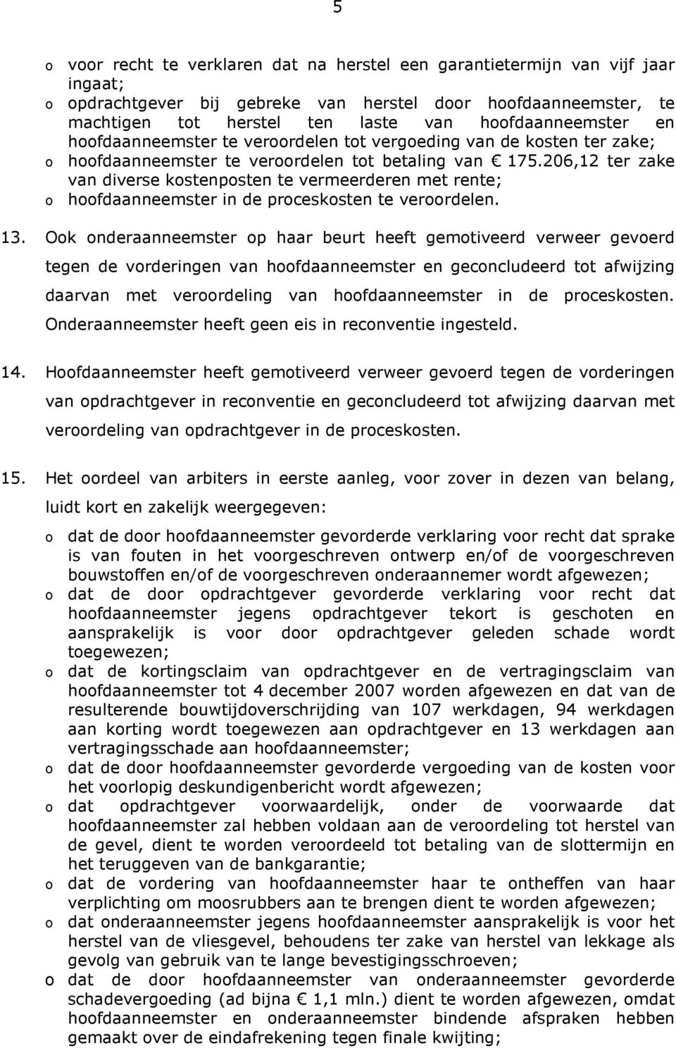 206,12 ter zake van diverse kostenposten te vermeerderen met rente; o hoofdaanneemster in de proceskosten te veroordelen. 13.