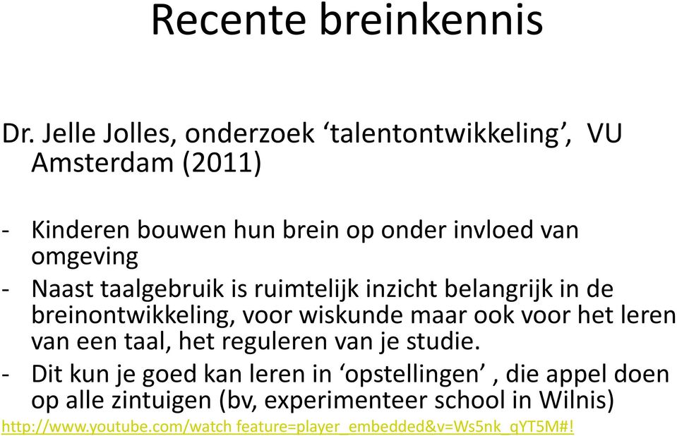 - Naast taalgebruik is ruimtelijk inzicht belangrijk in de breinontwikkeling, voor wiskunde maar ook voor het leren van