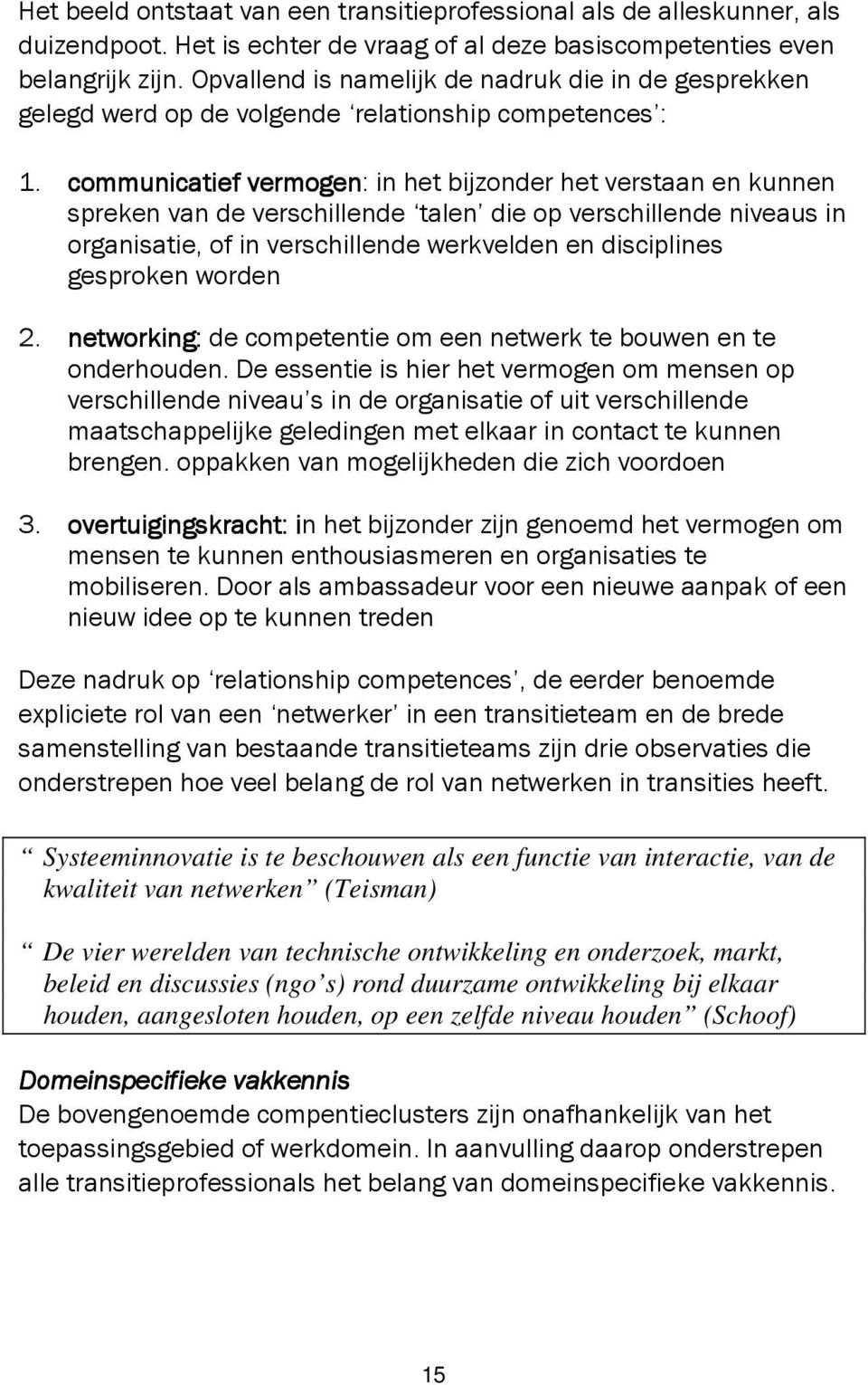 communicatief vermogen: in het bijzonder het verstaan en kunnen spreken van de verschillende talen die op verschillende niveaus in organisatie, of in verschillende werkvelden en disciplines gesproken