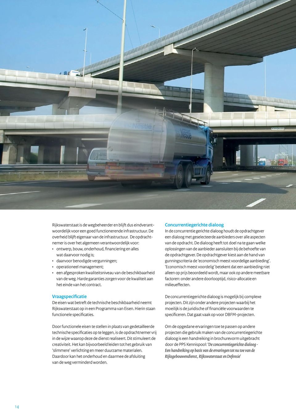 afgesproken kwaliteitsniveau van de beschikbaarheid van de weg. Harde garanties zorgen voor de kwaliteit aan het einde van het contract.