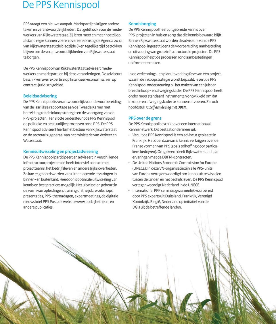 Rijkswaterstaat te borgen. De PPS Kennispool van Rijkswaterstaat adviseert mede - werkers en marktpartijen bij deze veranderingen.