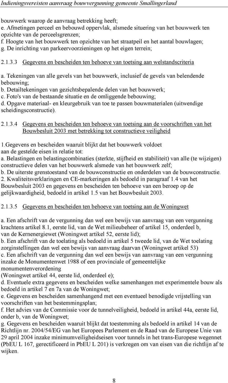 3 Gegevens en bescheiden ten behoeve van toetsing aan welstandscriteria a. Tekeningen van alle gevels van het bouwwerk, inclusief de gevels van belendende bebouwing; b.