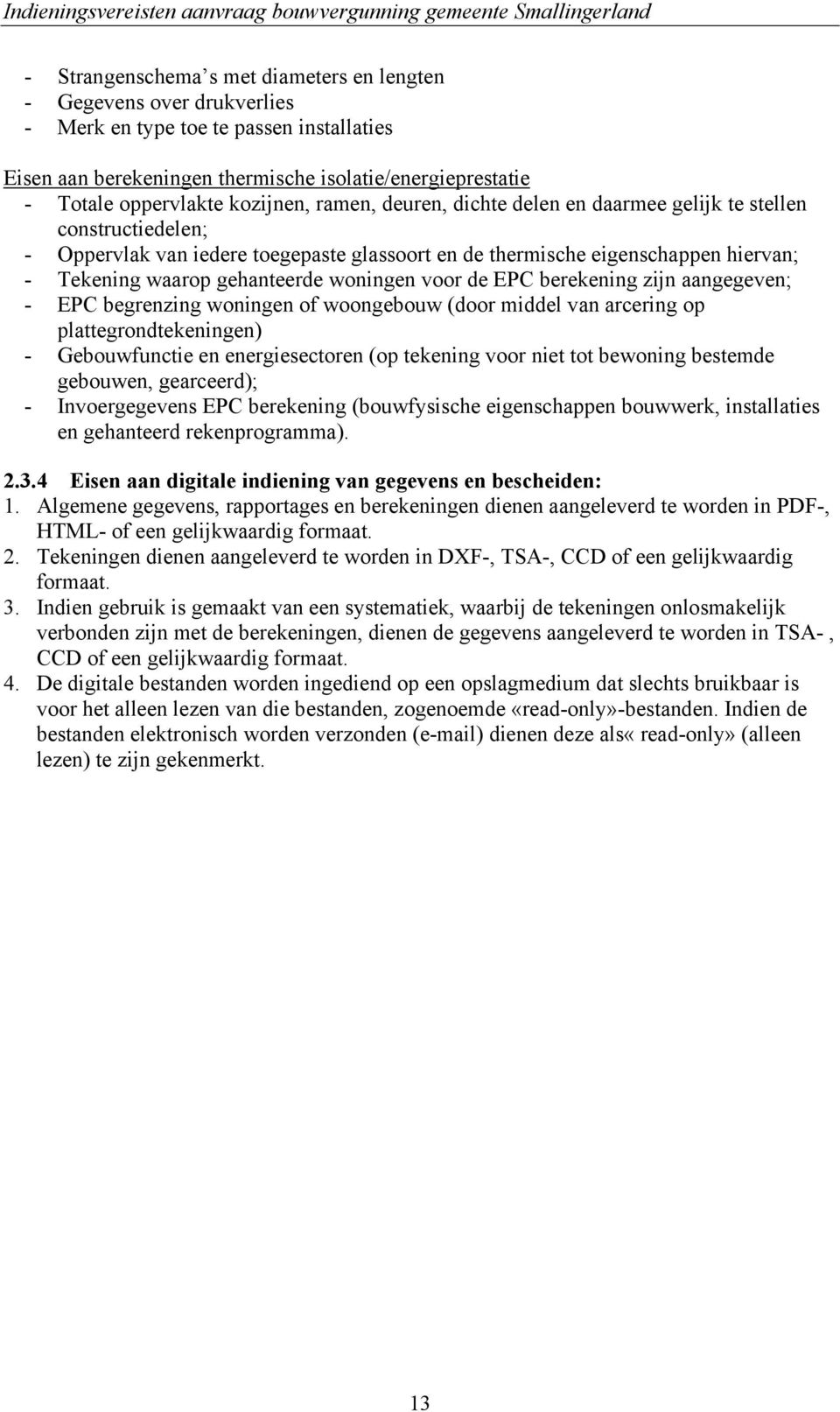 woningen voor de EPC berekening zijn aangegeven; - EPC begrenzing woningen of woongebouw (door middel van arcering op plattegrondtekeningen) - Gebouwfunctie en energiesectoren (op tekening voor niet