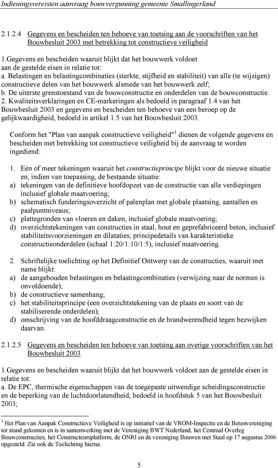 Belastingen en belastingcombinaties (sterkte, stijfheid en stabiliteit) van alle (te wijzigen) constructieve delen van het bouwwerk alsmede van het bouwwerk zelf; b.