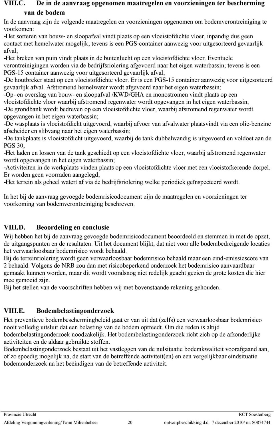 sorteren van bouw- en sloopafval vindt plaats op een vloeistofdichte vloer, inpandig dus geen contact met hemelwater mogelijk; tevens is een PGS-container aanwezig voor uitgesorteerd gevaarlijk