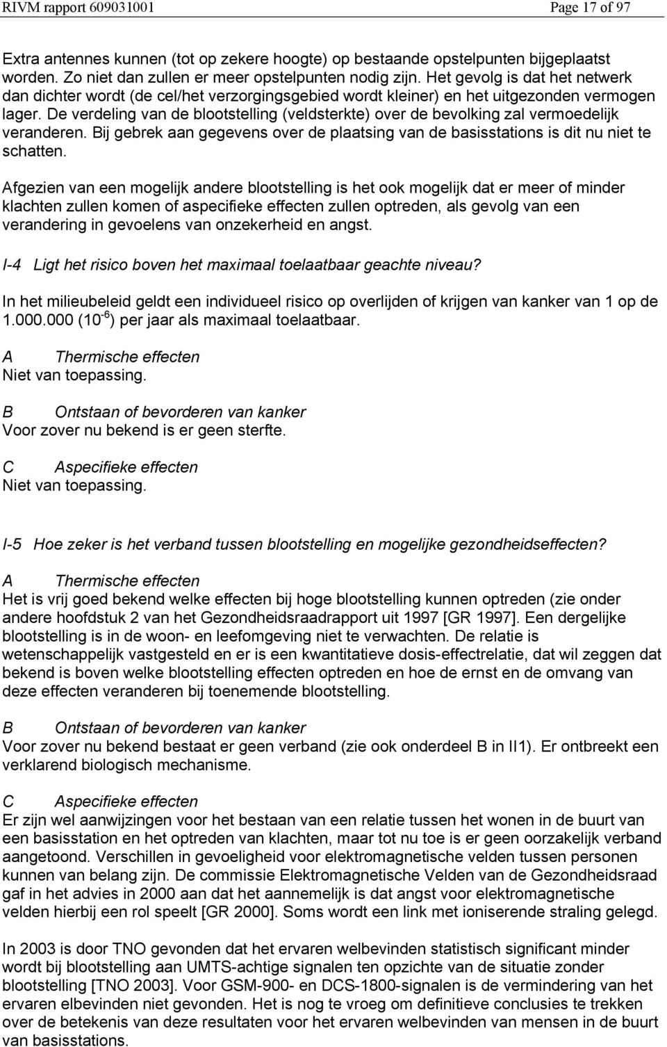 De verdeling van de blootstelling (veldsterkte) over de bevolking zal vermoedelijk veranderen. Bij gebrek aan gegevens over de plaatsing van de basisstations is dit nu niet te schatten.