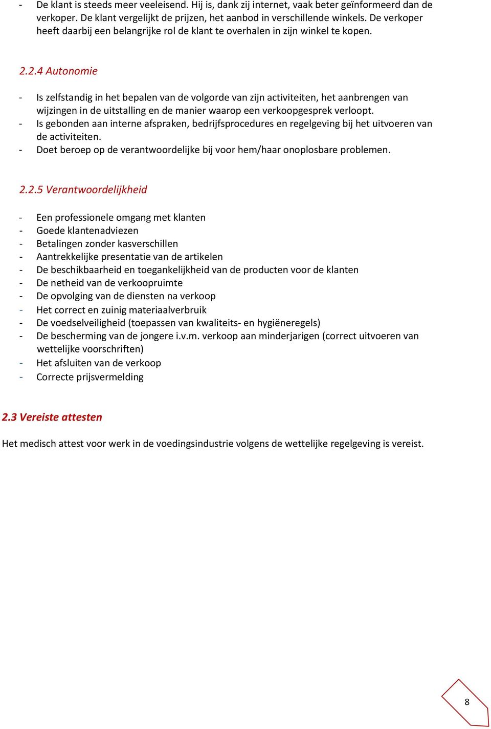 2.4 Autonomie - Is zelfstandig in het bepalen van de volgorde van zijn activiteiten, het aanbrengen van wijzingen in de uitstalling en de manier waarop een verkoopgesprek verloopt.