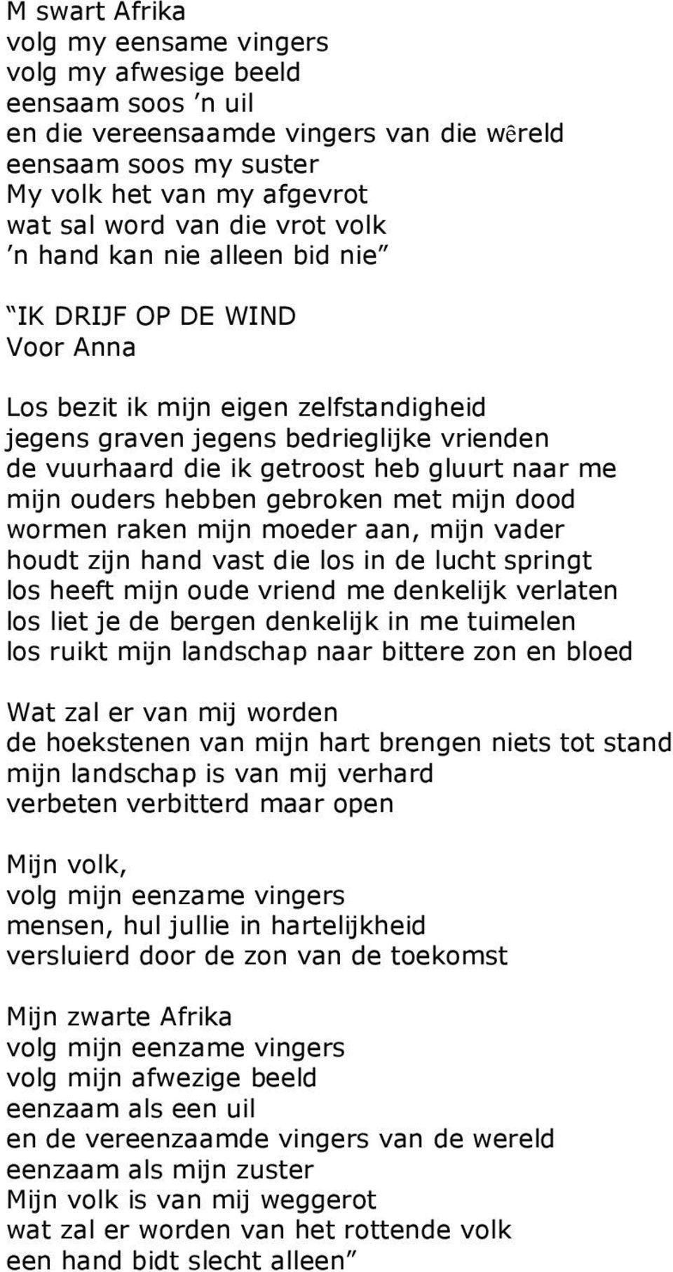 me mijn ouders hebben gebroken met mijn dood wormen raken mijn moeder aan, mijn vader houdt zijn hand vast die los in de lucht springt los heeft mijn oude vriend me denkelijk verlaten los liet je de