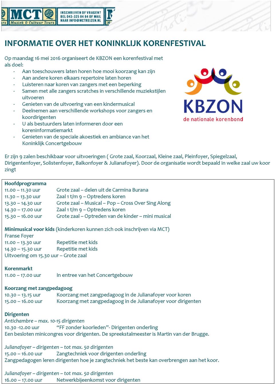 kindermusical - Deelnemen aan verschillende workshops voor zangers en koordirigenten - U als bestuurders laten informeren door een koreninformatiemarkt - Genieten van de speciale akoestiek en