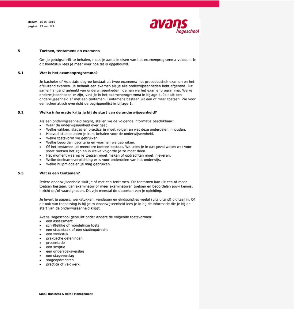 Dit samenhangend geheeld van onderwijseenheden noemen we het examenprogramma. Welke onderwijseenheden er zijn, vind je in het examenprogramma in bijlage 4.