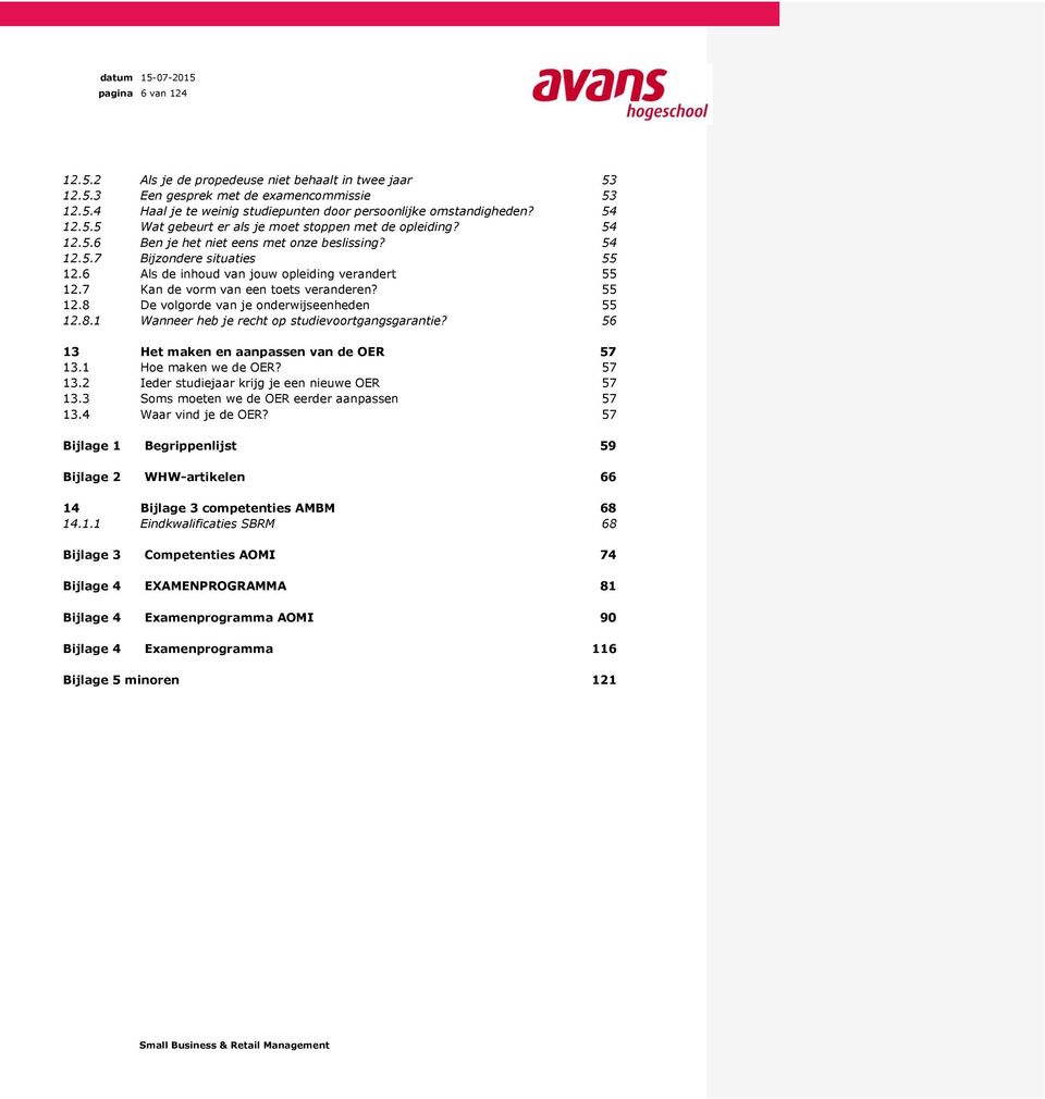 8.1 Wanneer heb je recht op studievoortgangsgarantie? 56 13 Het maken en aanpassen van de OER 57 13.1 Hoe maken we de OER? 57 13.2 Ieder studiejaar krijg je een nieuwe OER 57 13.