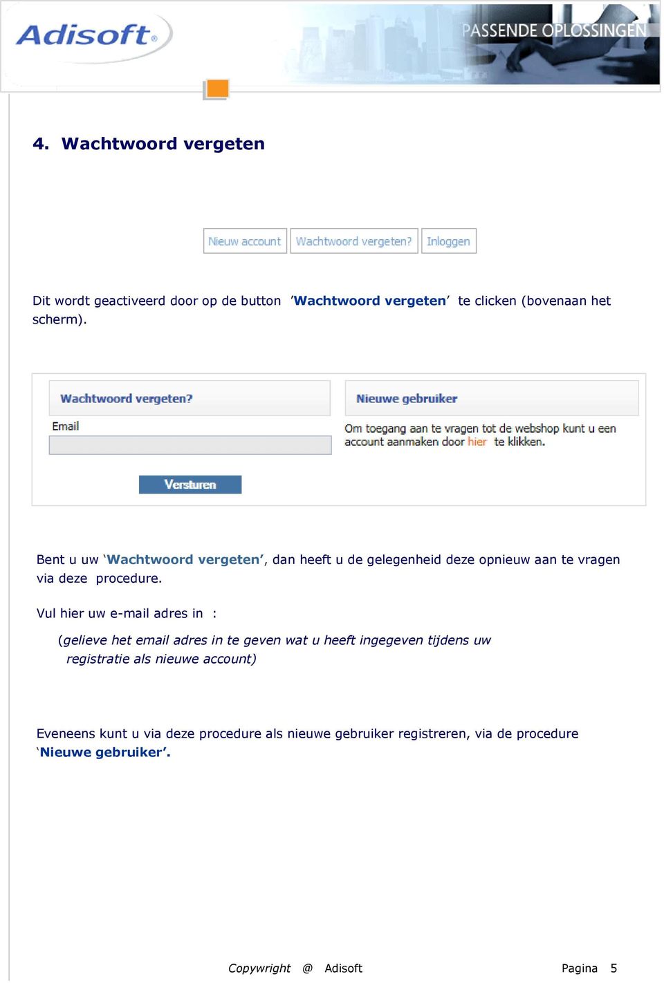 Vul hier uw e-mail adres in : (gelieve het email adres in te geven wat u heeft ingegeven tijdens uw registratie als