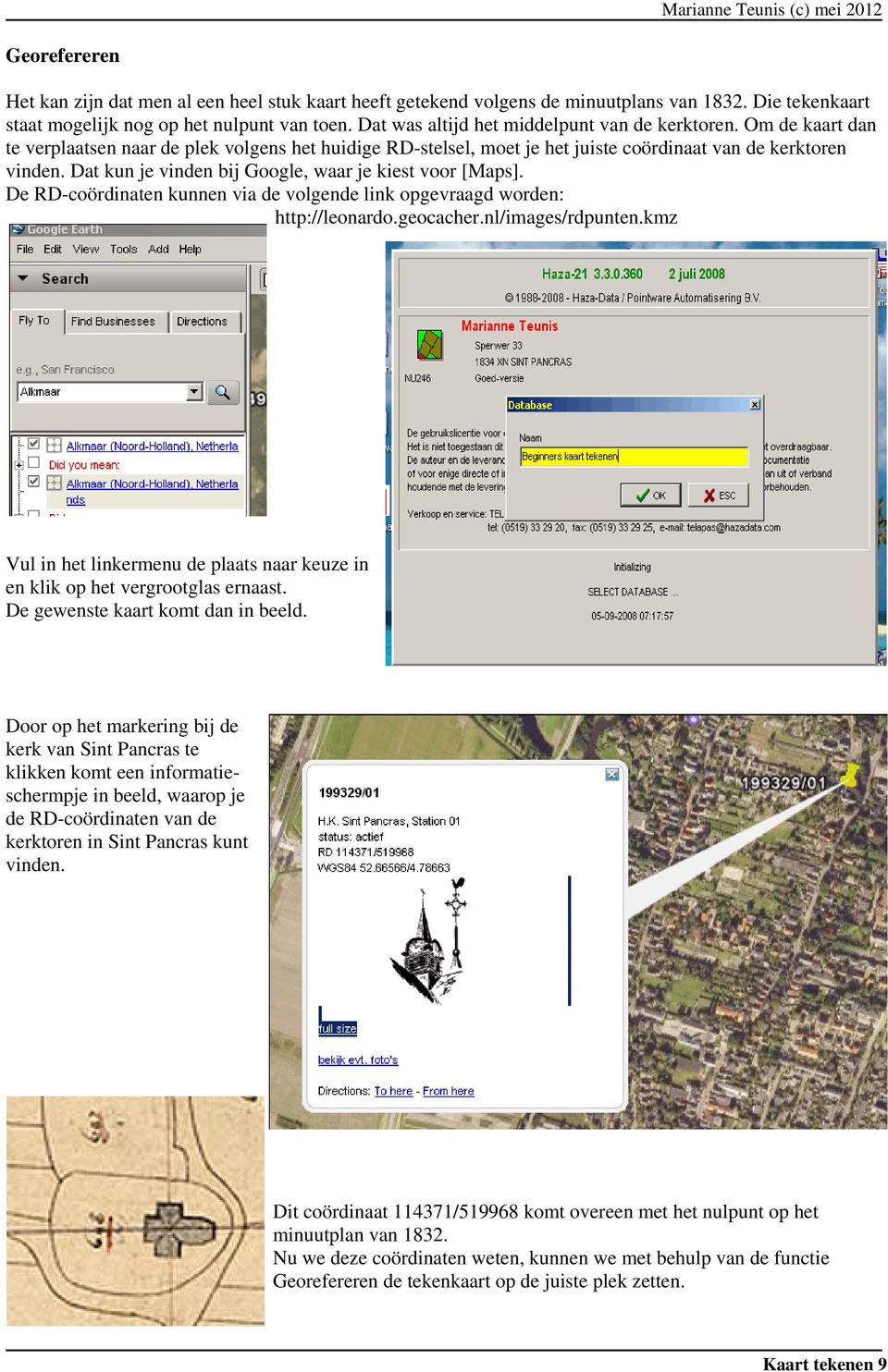 Dat kun je vinden bij Google, waar je kiest voor [Maps]. De RD-coördinaten kunnen via de volgende link opgevraagd worden: http://leonardo.geocacher.nl/images/rdpunten.