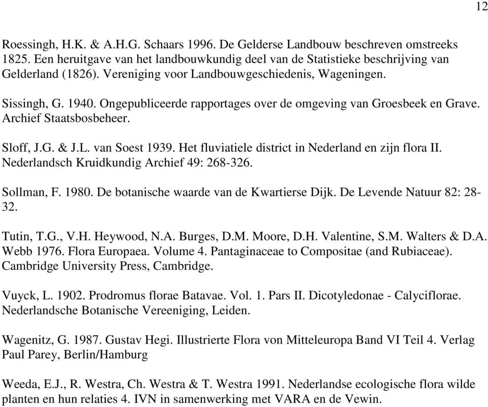 Het fluviatiele district in Nederland en zijn flora II. Nederlandsch Kruidkundig Archief 49: 268-326. Sollman, F. 1980. De botanische waarde van de Kwartierse Dijk. De Levende Natuur 82: 28-32.