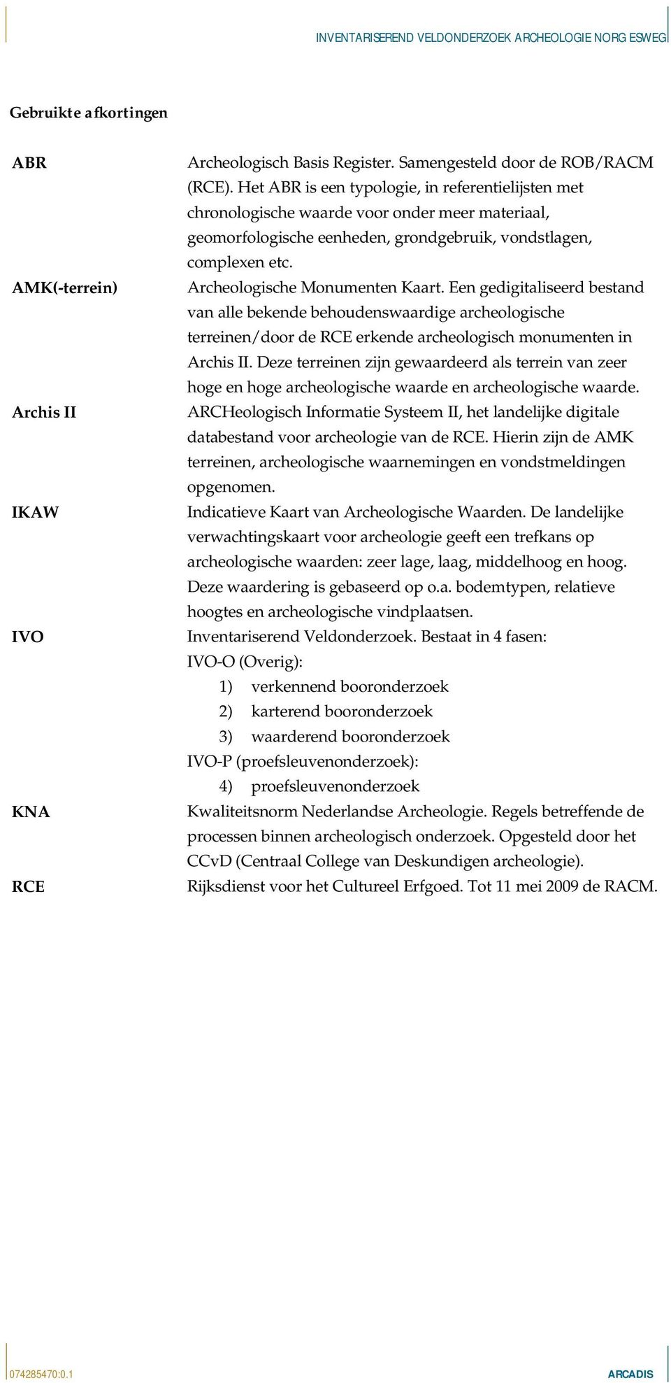 Archeologische Monumenten Kaart. Een gedigitaliseerd bestand van alle bekende behoudenswaardige archeologische terreinen/door de RCE erkende archeologisch monumenten in Archis II.