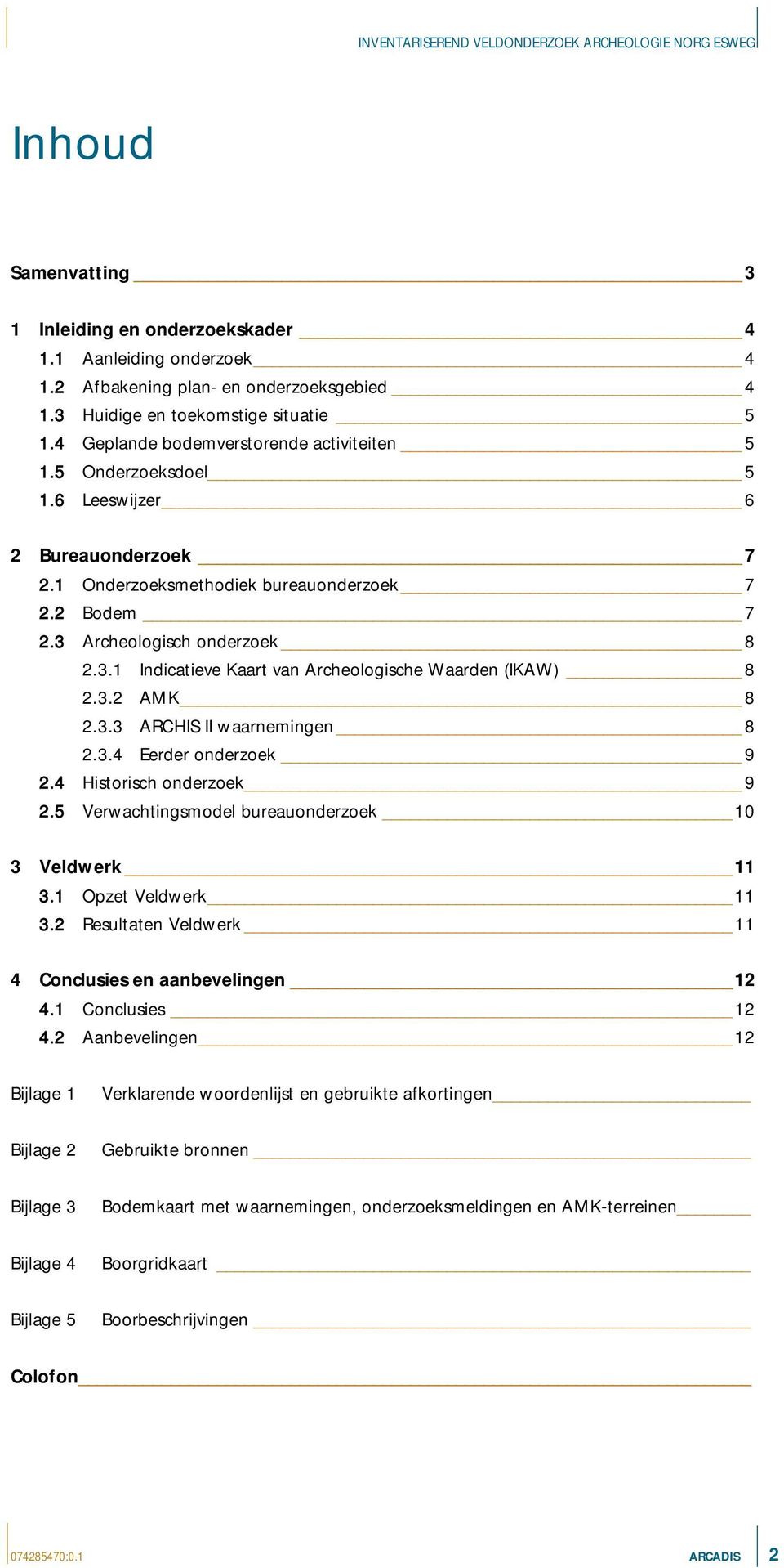 Archeologisch onderzoek 8 2.3.1 Indicatieve Kaart van Archeologische Waarden (IKAW) 8 2.3.2 AMK 8 2.3.3 ARCHIS II waarnemingen 8 2.3.4 Eerder onderzoek 9 2.4 Historisch onderzoek 9 2.