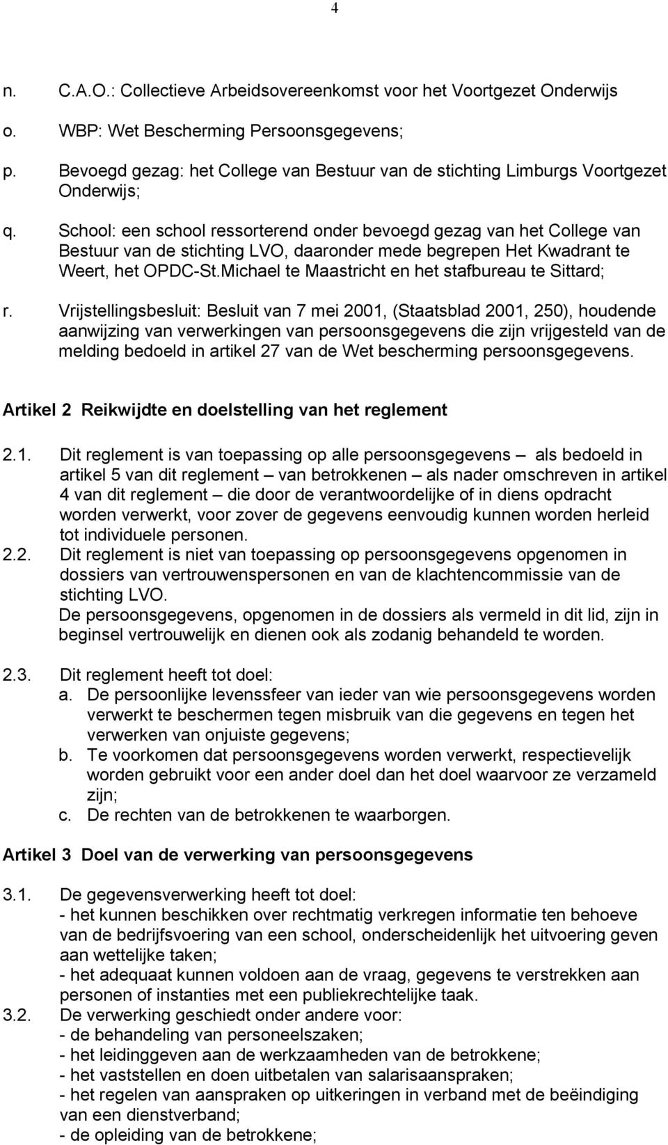 School: een school ressorterend onder bevoegd gezag van het College van Bestuur van de stichting LVO, daaronder mede begrepen Het Kwadrant te Weert, het OPDC-St.