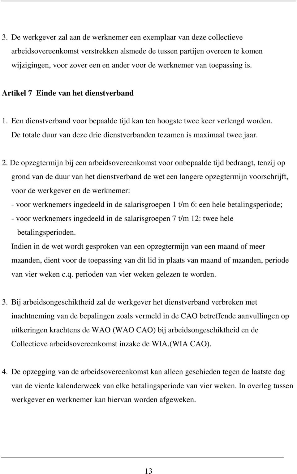 De totale duur van deze drie dienstverbanden tezamen is maximaal twee jaar. 2.