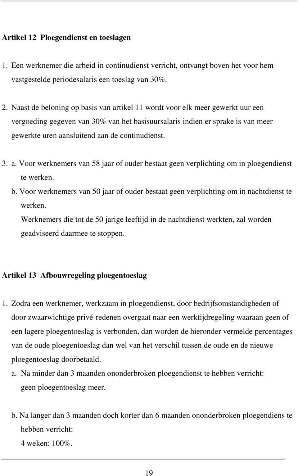 continudienst. 3. a. Voor werknemers van 58 jaar of ouder bestaat geen verplichting om in ploegendienst te werken. b. Voor werknemers van 50 jaar of ouder bestaat geen verplichting om in nachtdienst te werken.