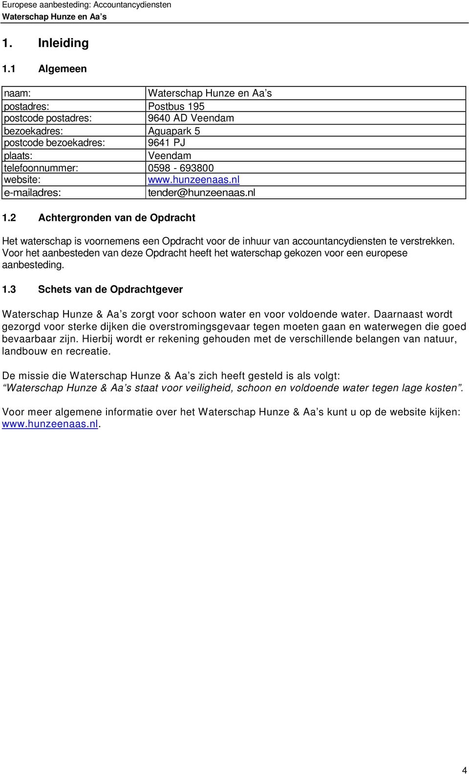 nl e-mailadres: tender@hunzeenaas.nl 1.2 Achtergronden van de Opdracht Het waterschap is voornemens een Opdracht voor de inhuur van accountancydiensten te verstrekken.