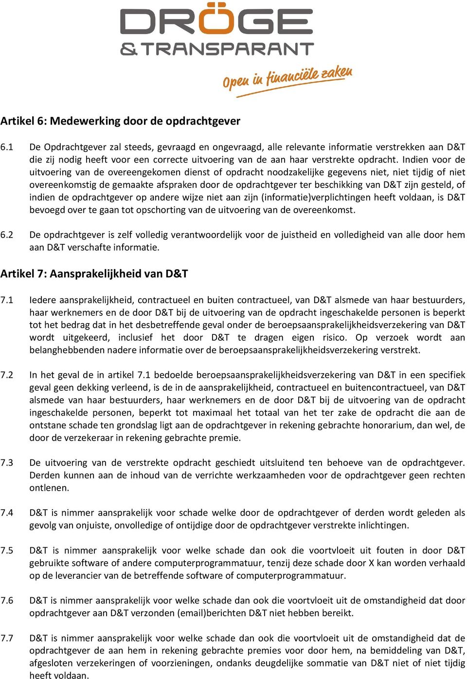 Indien voor de uitvoering van de overeengekomen dienst of opdracht noodzakelijke gegevens niet, niet tijdig of niet overeenkomstig de gemaakte afspraken door de opdrachtgever ter beschikking van D&T