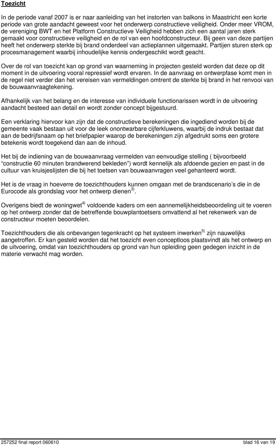 Bij geen van deze partijen heeft het onderwerp sterkte bij brand onderdeel van actieplannen uitgemaakt.