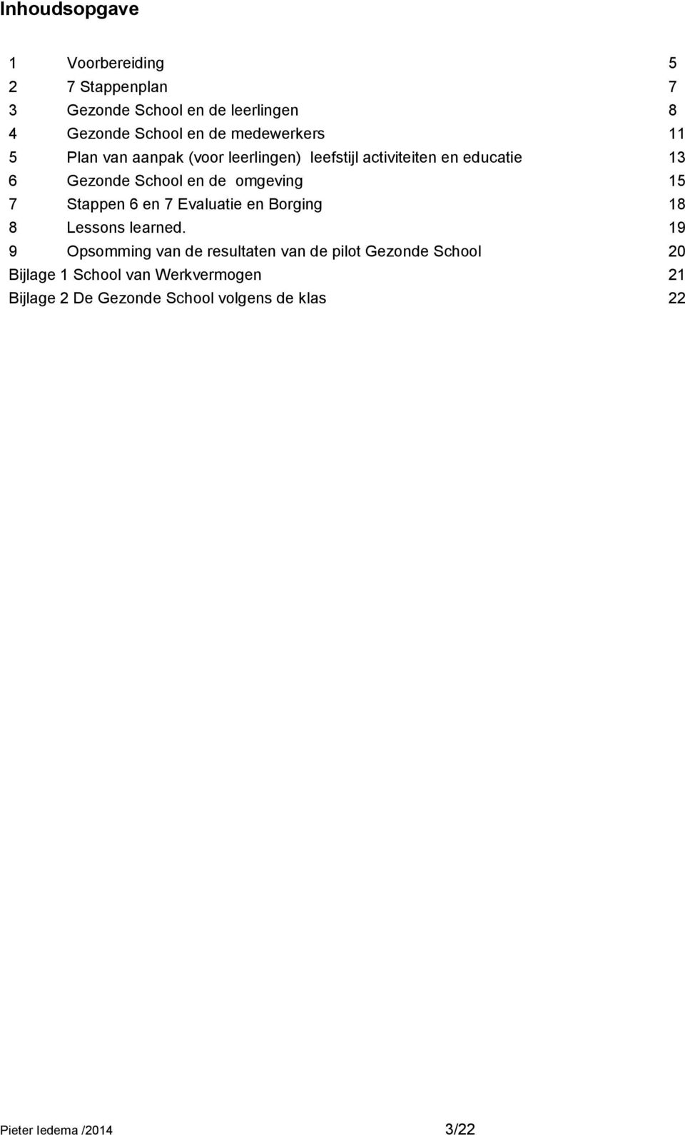 omgeving 15 7 Stappen 6 en 7 Evaluatie en Borging 18 8 Lessons learned.